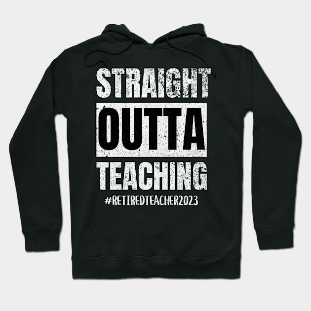 Teacher Retirement Straight Outta Teaching 2023 Hoodie by ForbiddenGeek